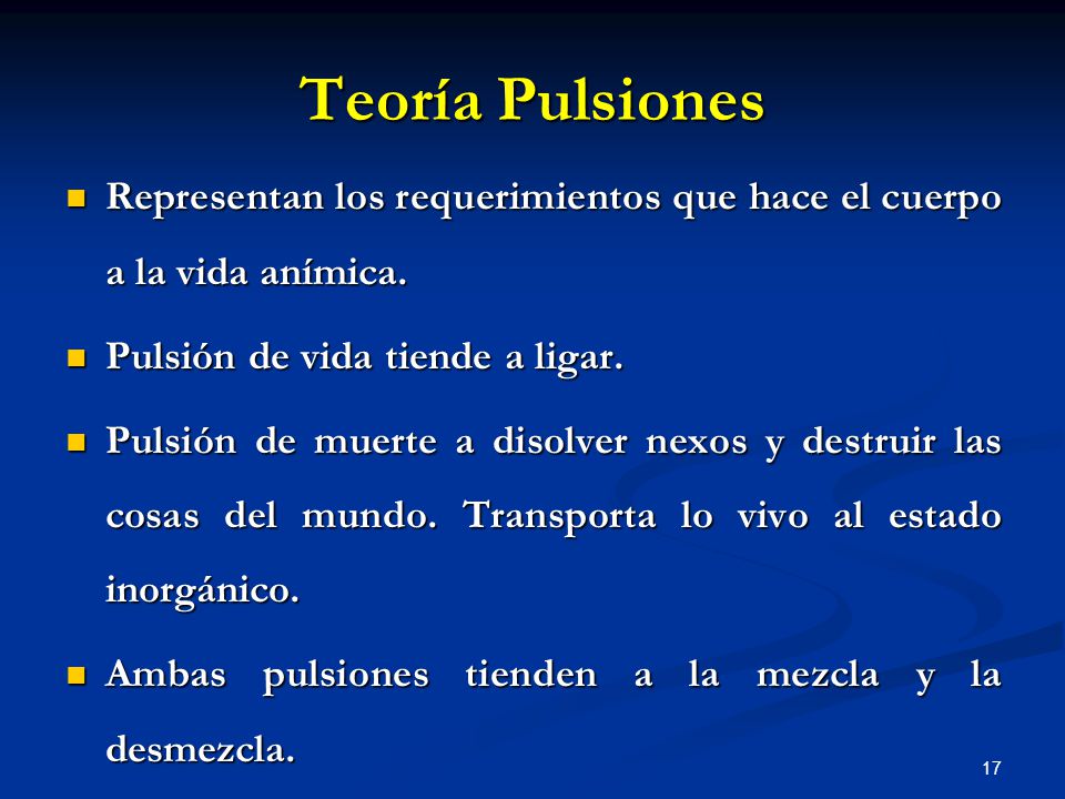 Teoría Pulsiones Representan los requerimientos que hace el cuerpo a la vida anímica. Pulsión de vida tiende a ligar.