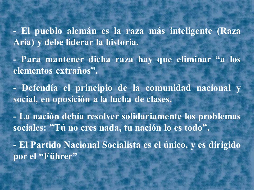 - El pueblo alemán es la raza más inteligente (Raza Aria) y debe liderar la historia.