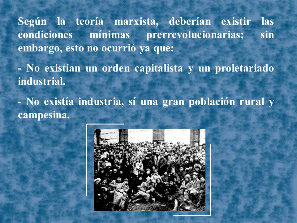 Según la teoría marxista, deberían existir las condiciones mínimas prerrevolucionarias; sin embargo, esto no ocurrió ya que: