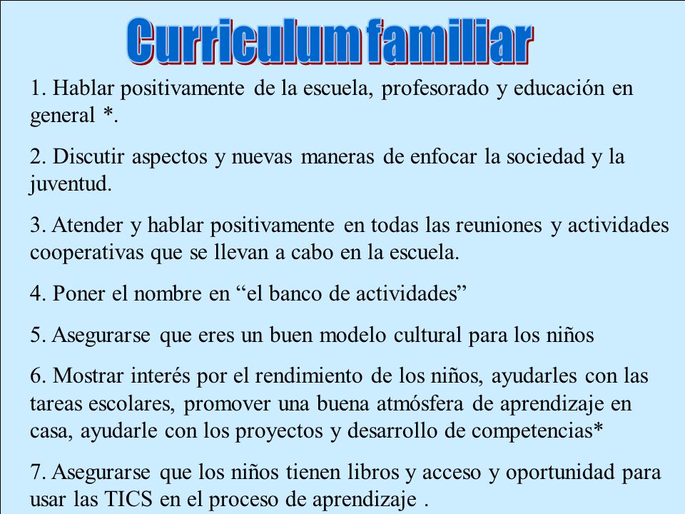 Curriculum familiar 1. Hablar positivamente de la escuela, profesorado y educación en general *.