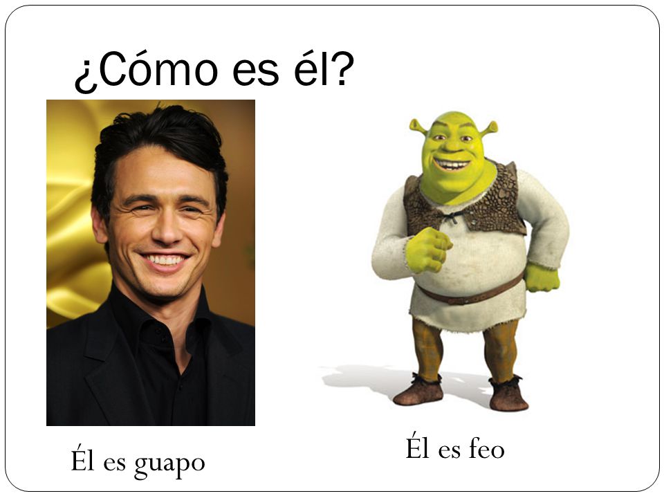 ¿Cómo es él Él es feo Él es guapo