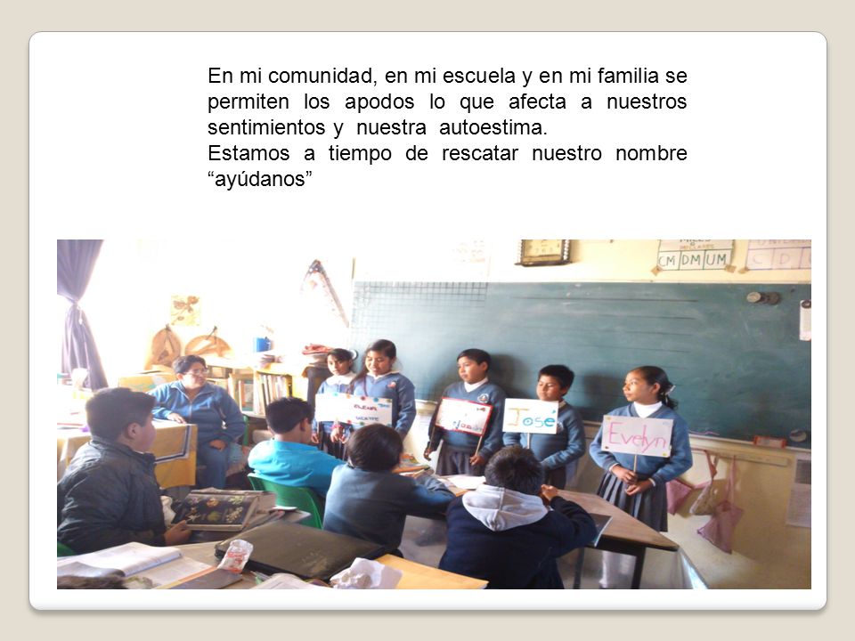 En mi comunidad, en mi escuela y en mi familia se permiten los apodos lo que afecta a nuestros sentimientos y nuestra autoestima.