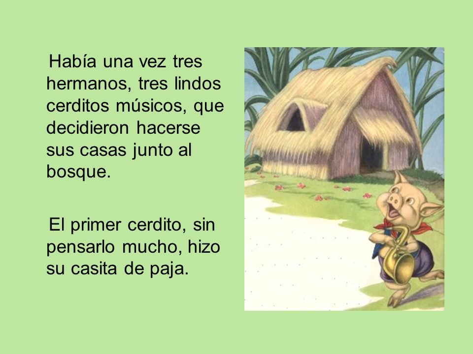 Había una vez tres hermanos, tres lindos cerditos músicos, que decidieron hacerse sus casas junto al bosque.