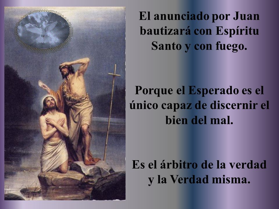 El anunciado por Juan bautizará con Espíritu Santo y con fuego.