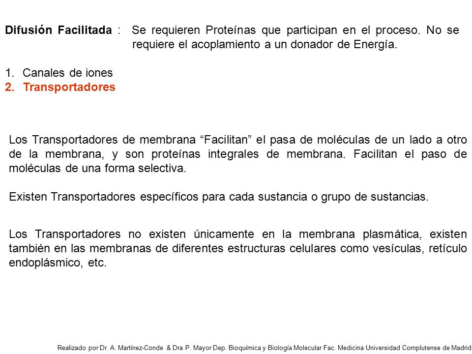 Difusión Facilitada : Se requieren Proteínas que participan en el proceso. No se requiere el acoplamiento a un donador de Energía.