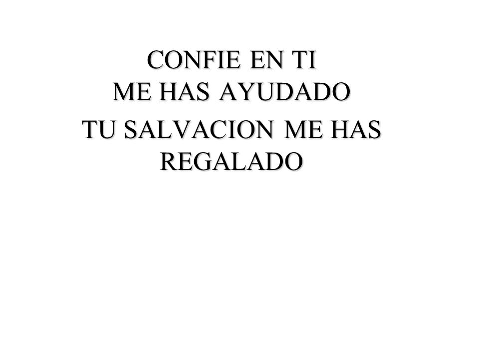 CONFIE EN TI ME HAS AYUDADO TU SALVACION ME HAS REGALADO