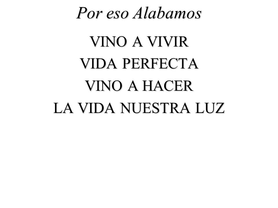 Por eso Alabamos VINO A VIVIR VIDA PERFECTA VINO A HACER