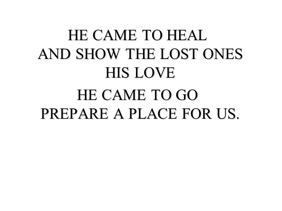 HE CAME TO HEAL AND SHOW THE LOST ONES HIS LOVE