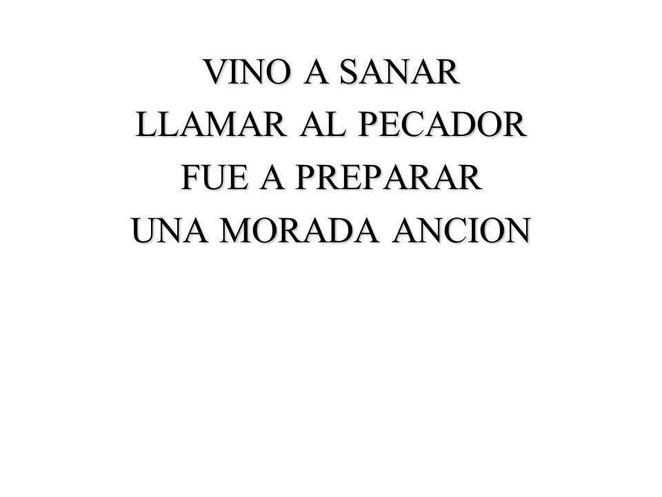 VINO A SANAR LLAMAR AL PECADOR FUE A PREPARAR UNA MORADA ANCION
