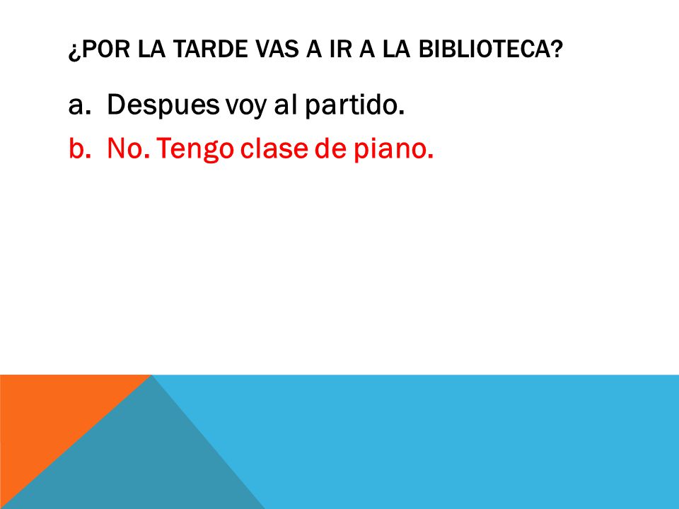 ¿Por la tarde vas a ir a la biblioteca