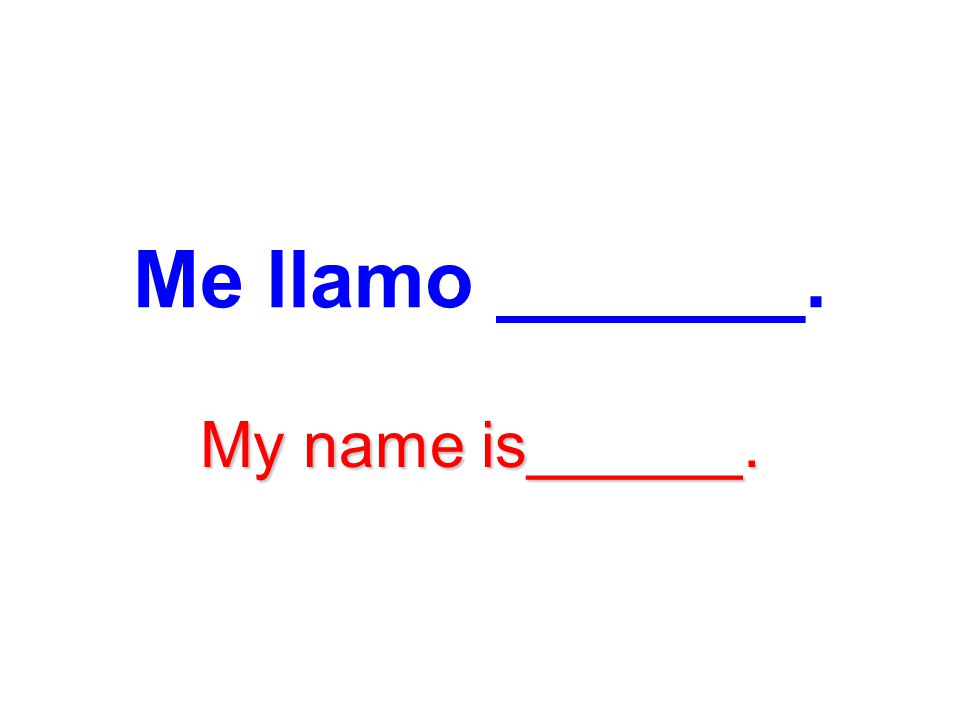 Me llamo _______. My name is______.