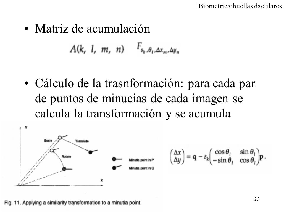 Matriz de acumulación Cálculo de la trasnformación: para cada par de puntos de minucias de cada imagen se calcula la transformación y se acumula.