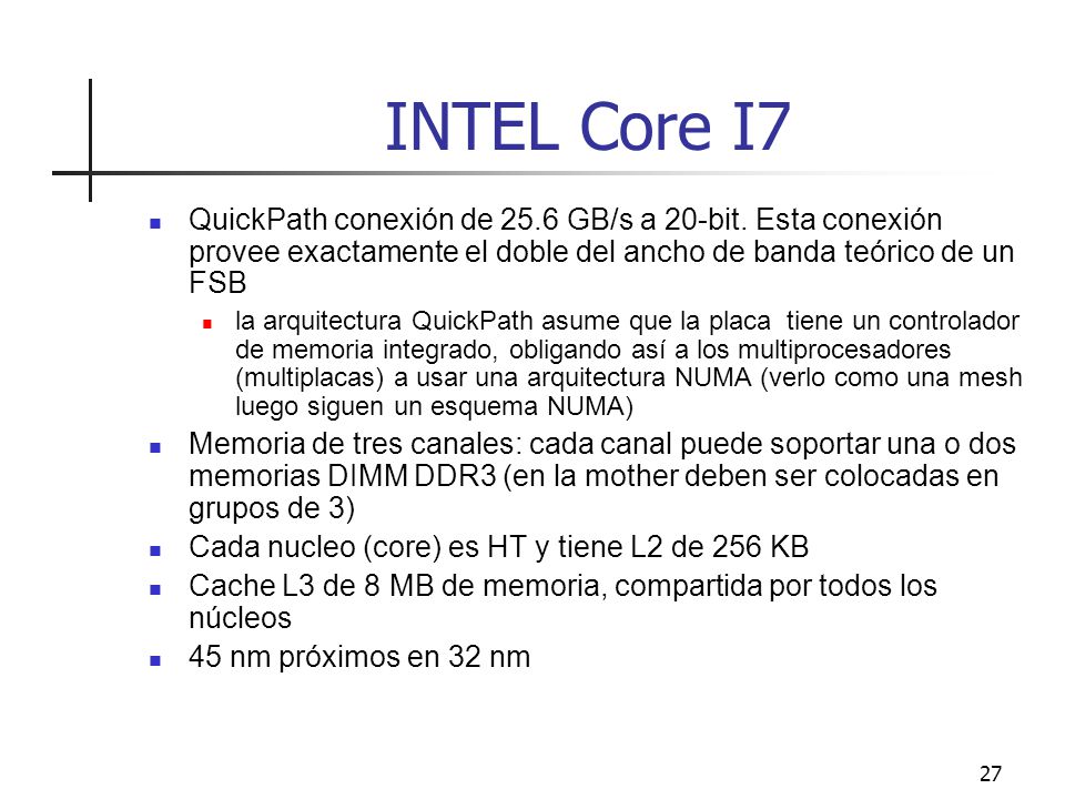 INTEL Core I7 QuickPath conexión de 25.6 GB/s a 20-bit. Esta conexión provee exactamente el doble del ancho de banda teórico de un FSB.