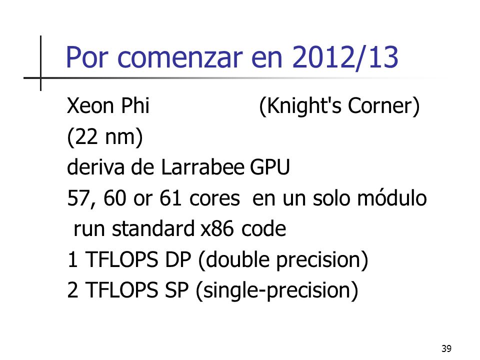 Por comenzar en 2012/13 Xeon Phi (Knight s Corner) (22 nm)