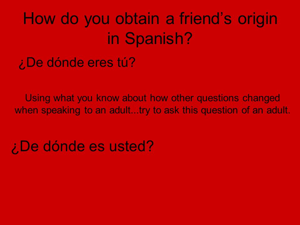 How do you obtain a friend’s origin in Spanish