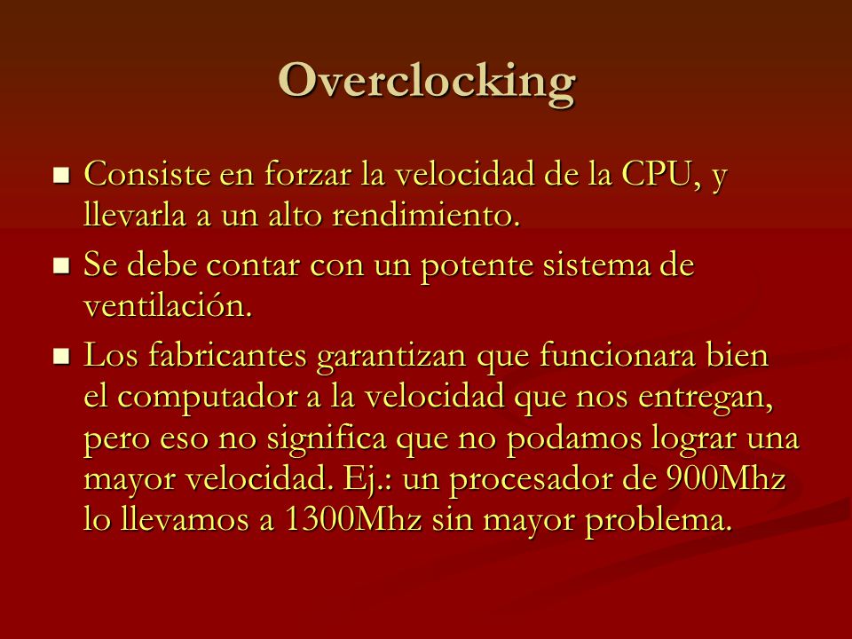 Overclocking Consiste en forzar la velocidad de la CPU, y llevarla a un alto rendimiento. Se debe contar con un potente sistema de ventilación.