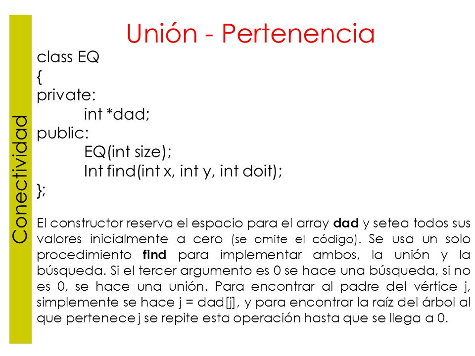 Unión - Pertenencia Conectividad class EQ { private: int *dad; public: