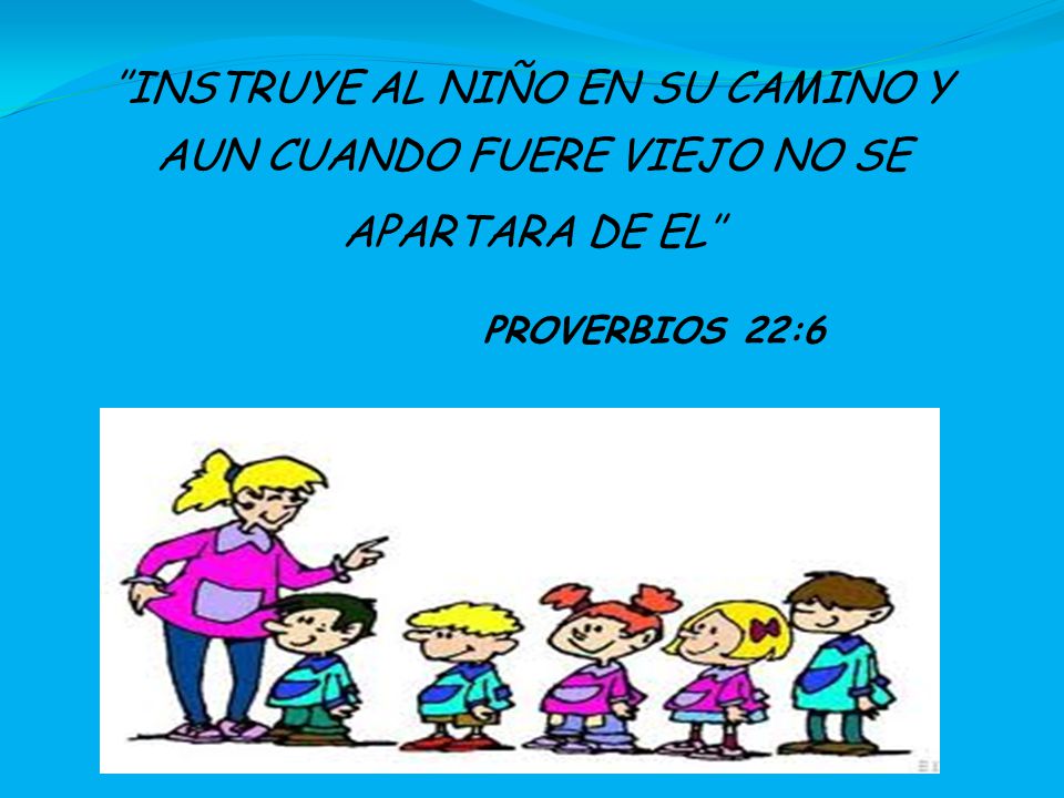 ’’INSTRUYE AL NIÑO EN SU CAMINO Y AUN CUANDO FUERE VIEJO NO SE