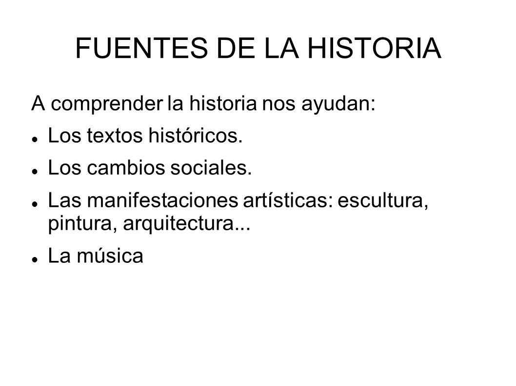 FUENTES DE LA HISTORIA A comprender la historia nos ayudan: