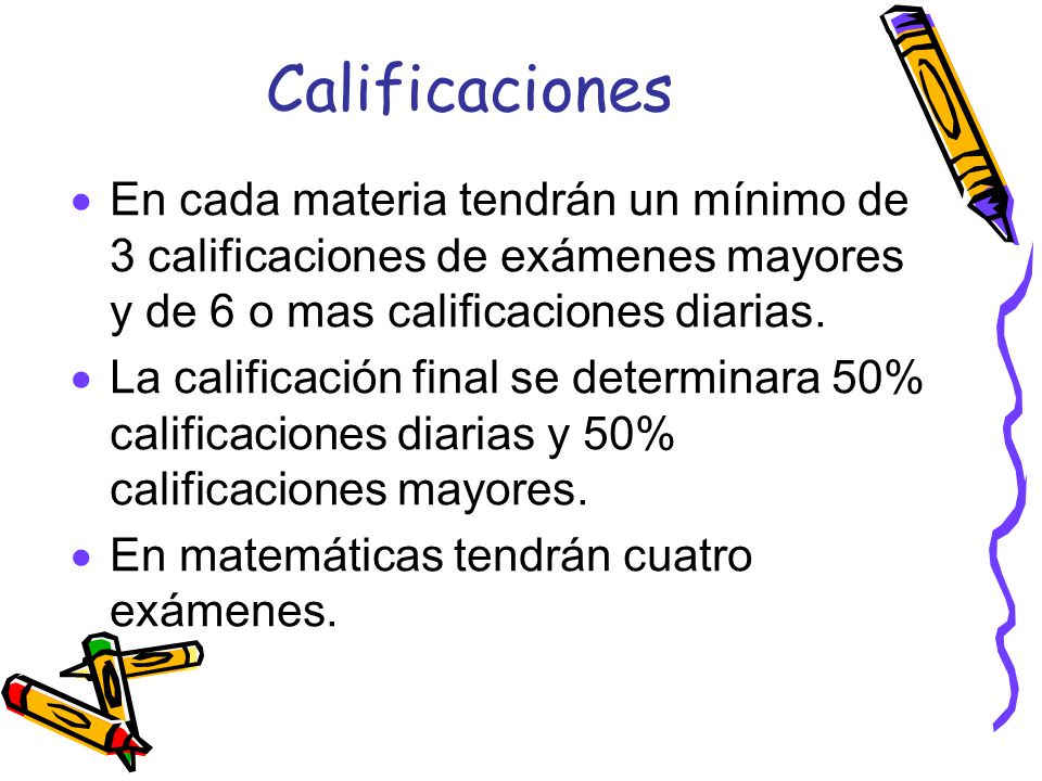 Calificaciones En cada materia tendrán un mínimo de 3 calificaciones de exámenes mayores y de 6 o mas calificaciones diarias.