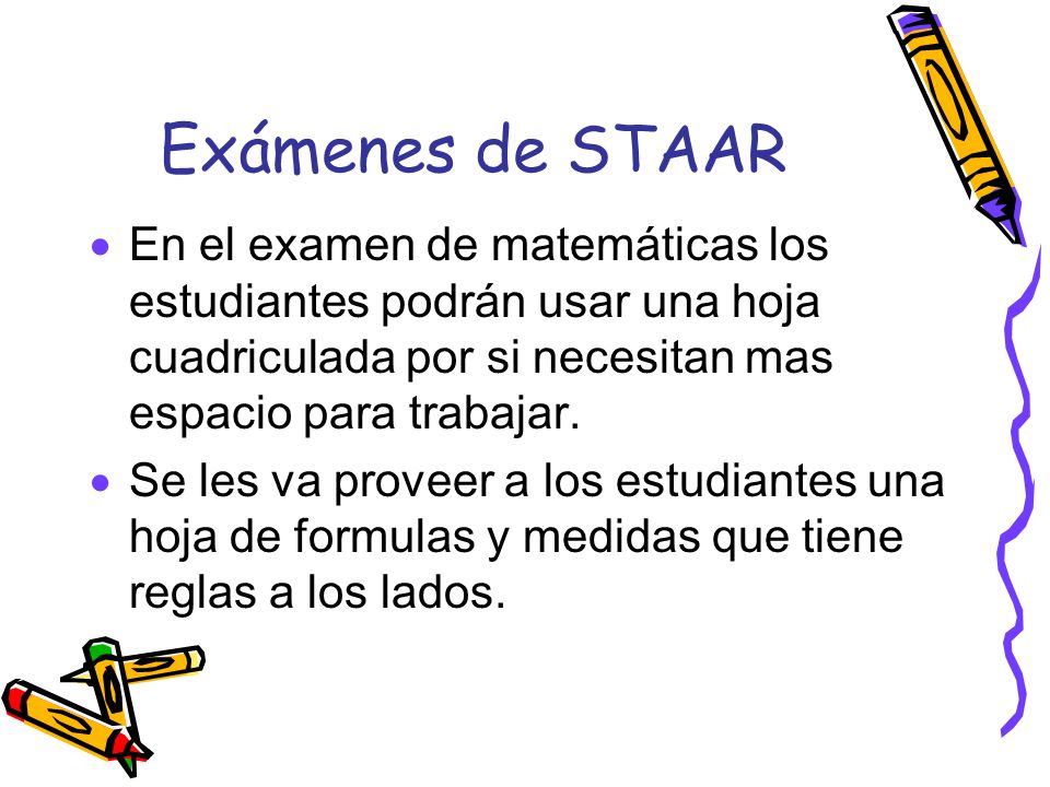 Exámenes de STAAR En el examen de matemáticas los estudiantes podrán usar una hoja cuadriculada por si necesitan mas espacio para trabajar.