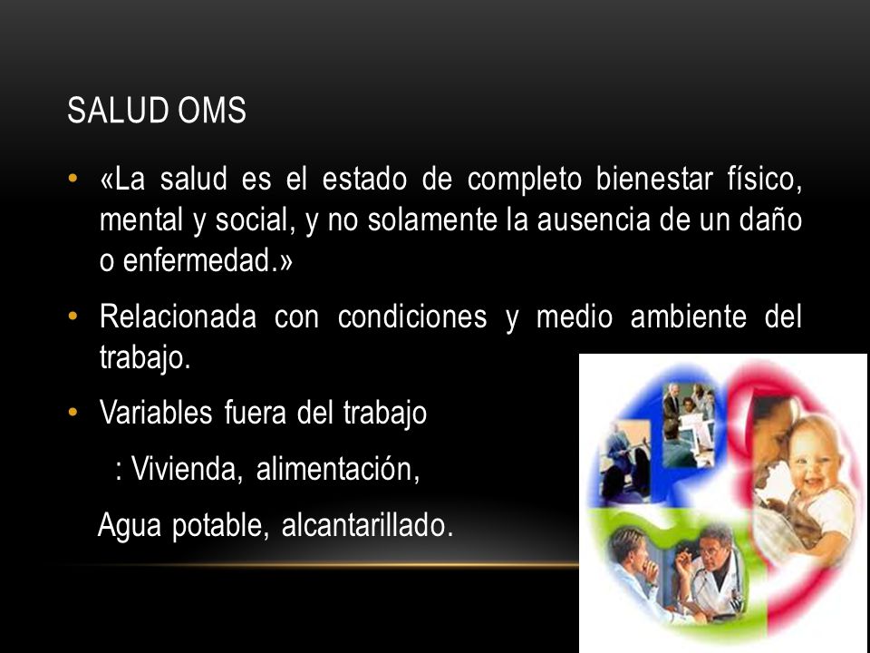 SALUD OMS «La salud es el estado de completo bienestar físico, mental y social, y no solamente la ausencia de un daño o enfermedad.»