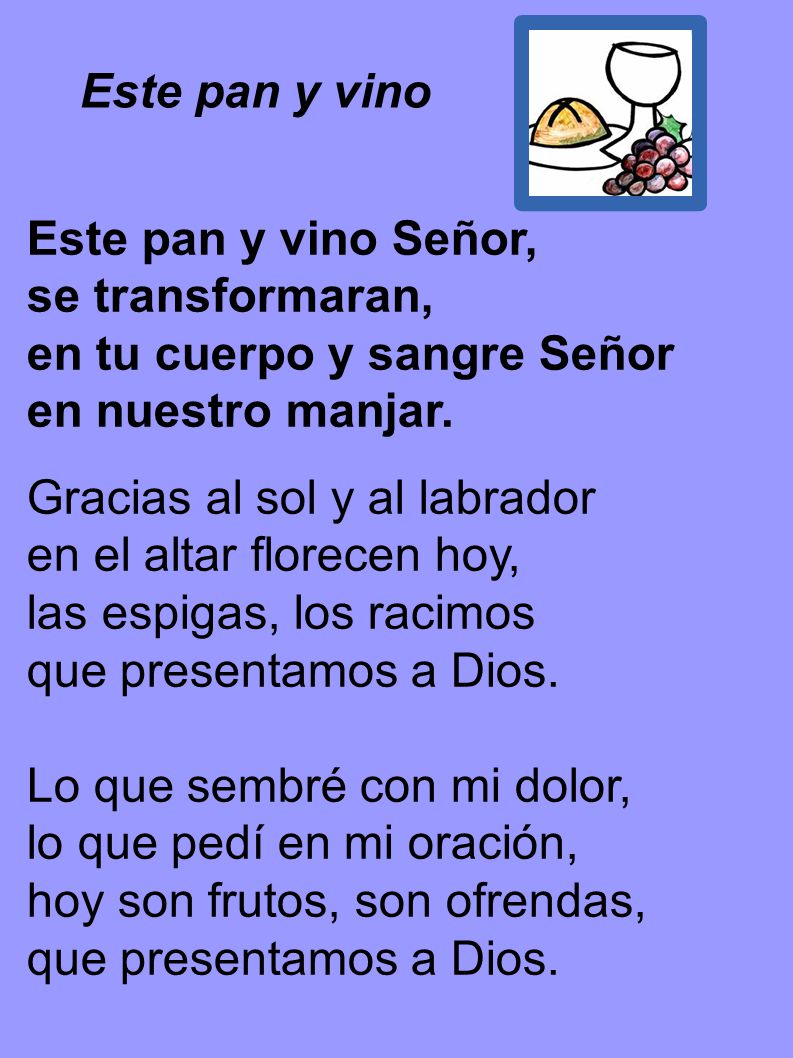 Este pan y vino Este pan y vino Señor, se transformaran, en tu cuerpo y sangre Señor. en nuestro manjar.
