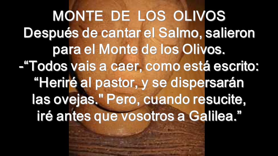 MONTE DE LOS OLIVOS Después de cantar el Salmo, salieron para el Monte de los Olivos.