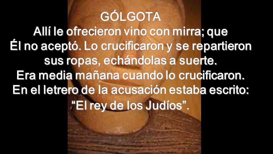GÓLGOTA Allí le ofrecieron vino con mirra; que Él no aceptó