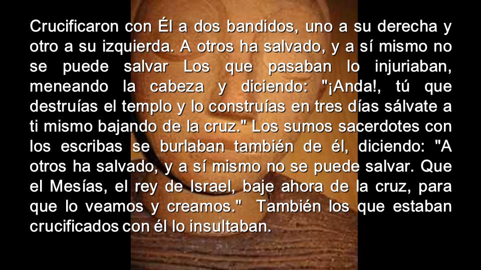 Crucificaron con Él a dos bandidos, uno a su derecha y otro a su izquierda.