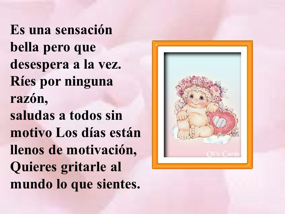 Es una sensación bella pero que desespera a la vez