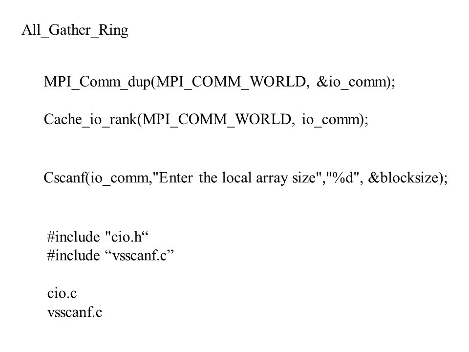 All_Gather_Ring MPI_Comm_dup(MPI_COMM_WORLD, &io_comm); Cache_io_rank(MPI_COMM_WORLD, io_comm);