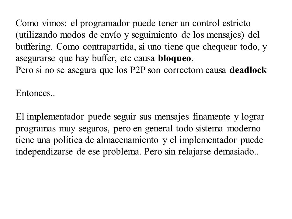Como vimos: el programador puede tener un control estricto (utilizando modos de envío y seguimiento de los mensajes) del buffering. Como contrapartida, si uno tiene que chequear todo, y asegurarse que hay buffer, etc causa bloqueo.