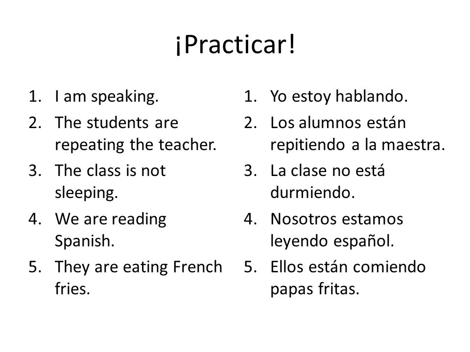 ¡Practicar! I am speaking. The students are repeating the teacher.