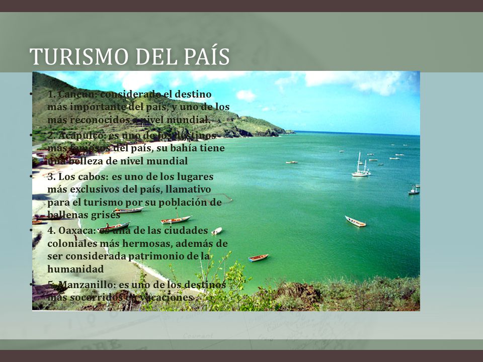 Turismo del país 1. Cancún: considerado el destino más importante del país, y uno de los más reconocidos a nivel mundial.