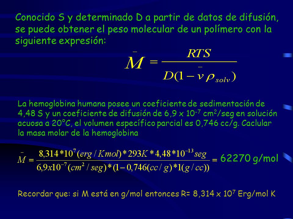 Conocido S y determinado D a partir de datos de difusión, se puede obtener el peso molecular de un polímero con la siguiente expresión: