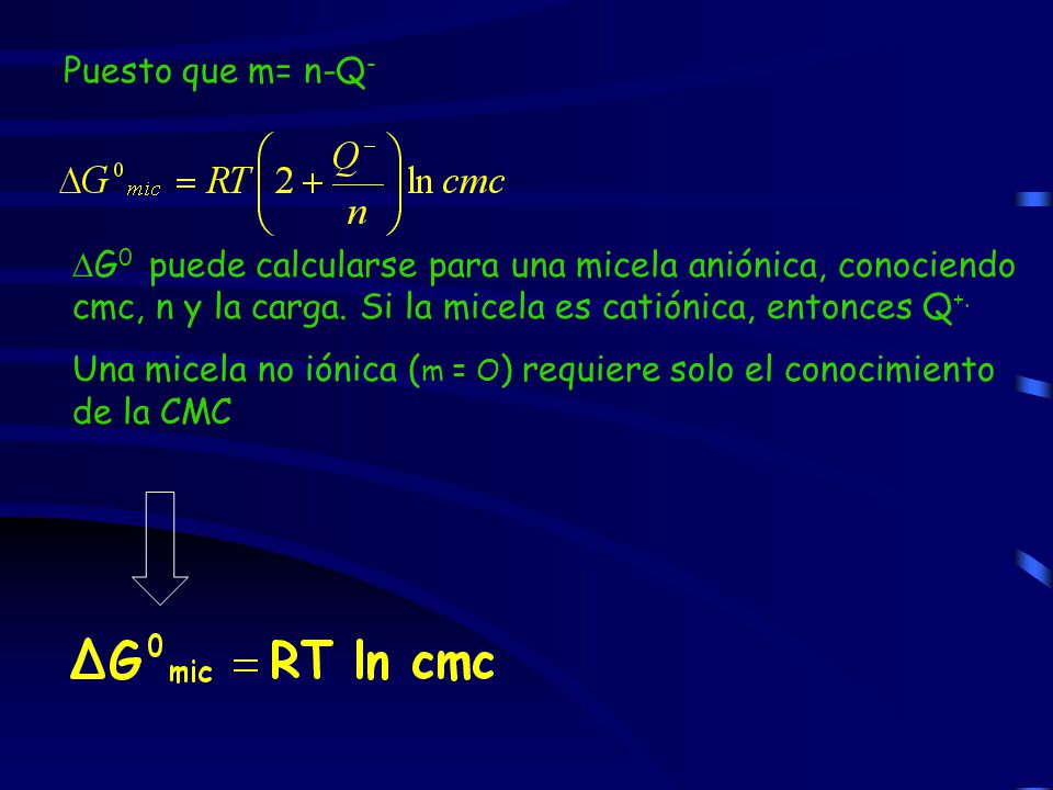 Puesto que m= n-Q- G0 puede calcularse para una micela aniónica, conociendo cmc, n y la carga. Si la micela es catiónica, entonces Q+.