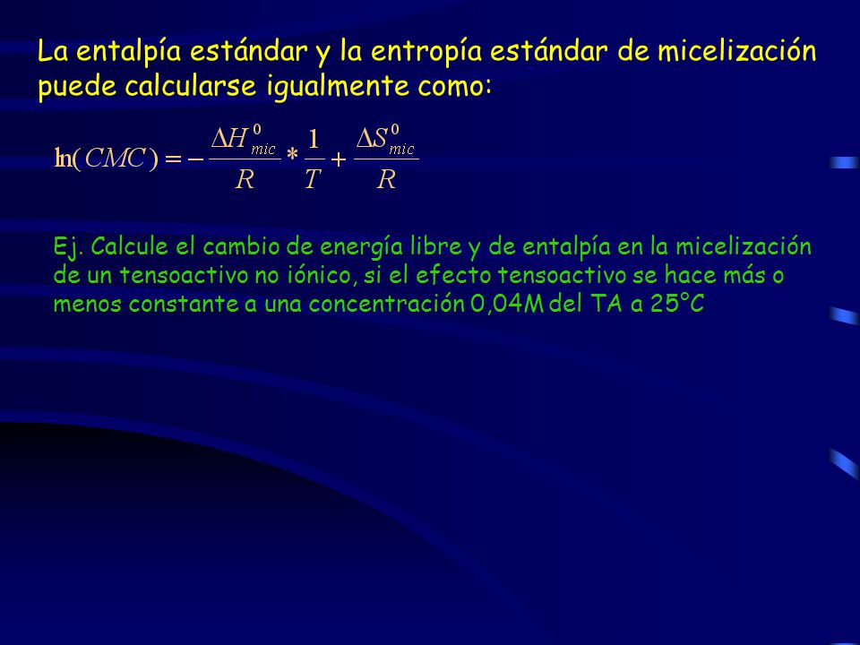 La entalpía estándar y la entropía estándar de micelización puede calcularse igualmente como: