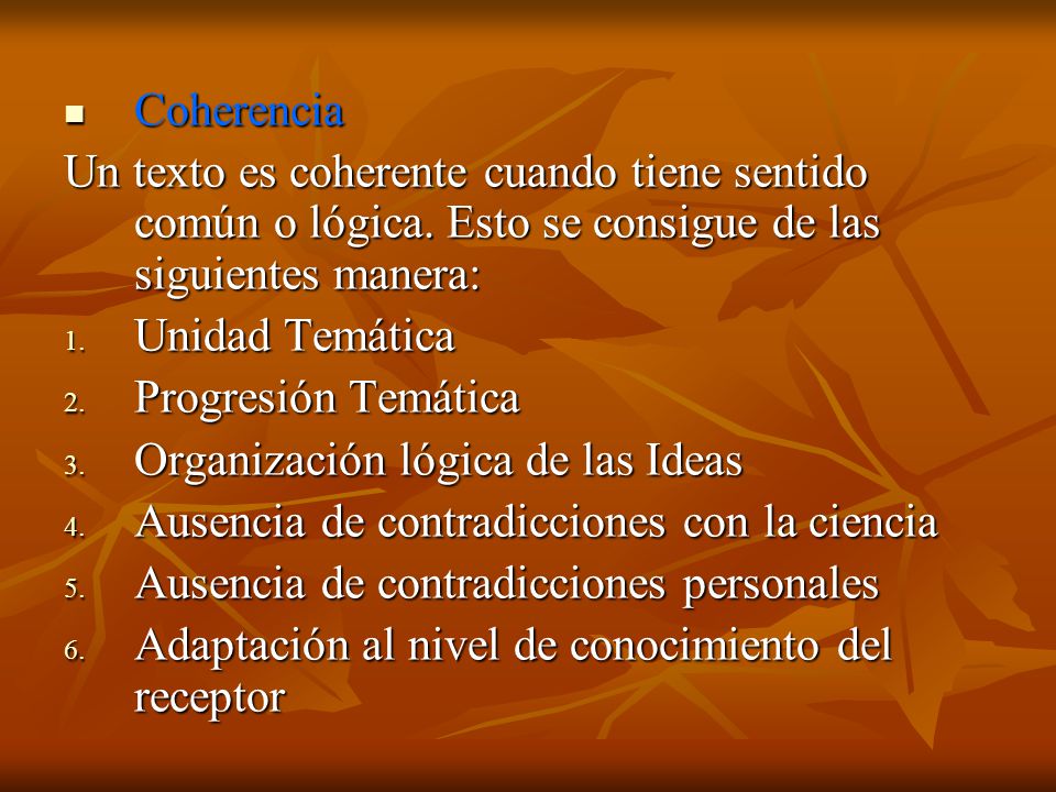 Coherencia Un texto es coherente cuando tiene sentido común o lógica. Esto se consigue de las siguientes manera: