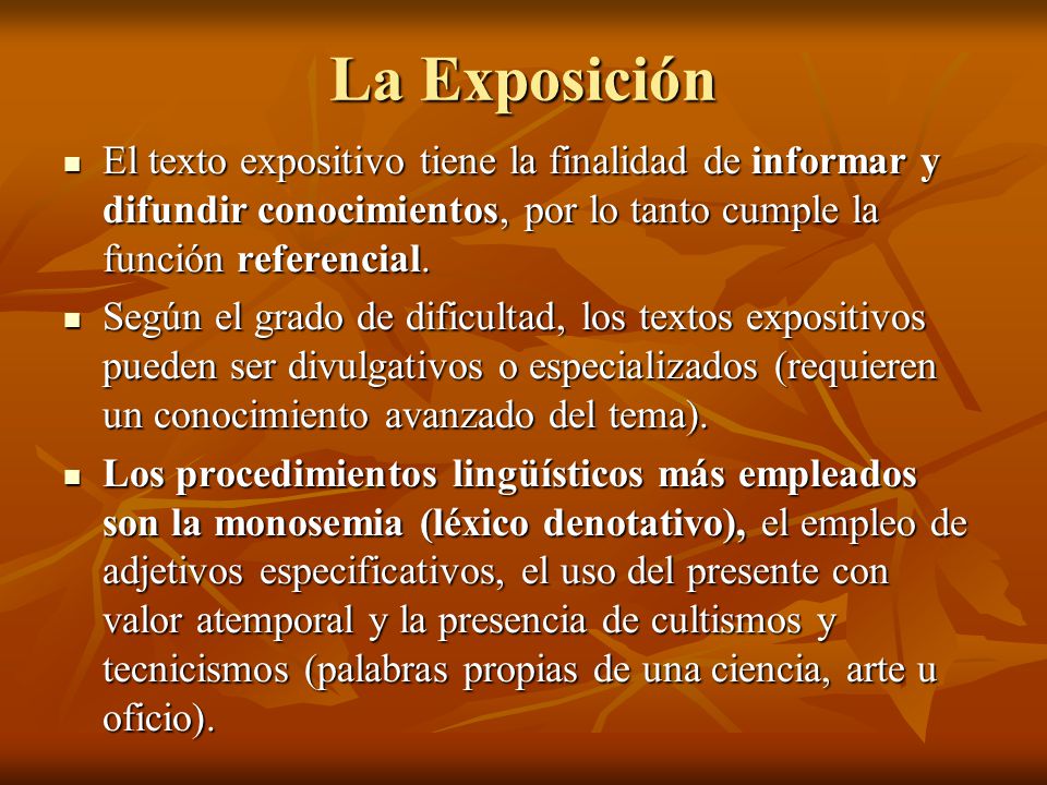 La Exposición El texto expositivo tiene la finalidad de informar y difundir conocimientos, por lo tanto cumple la función referencial.