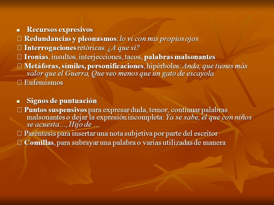 Recursos expresivos  Redundancias y pleonasmos: lo vi con mis propios ojos.  Interrogaciones retóricas: ¿A que sí