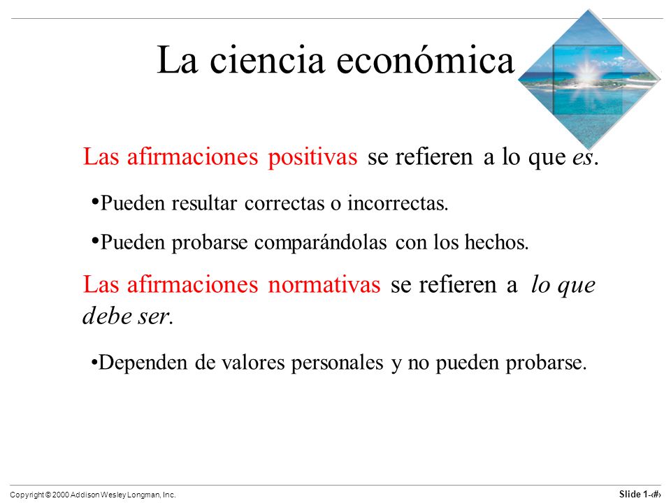 La ciencia económica Las afirmaciones positivas se refieren a lo que es. Pueden resultar correctas o incorrectas.