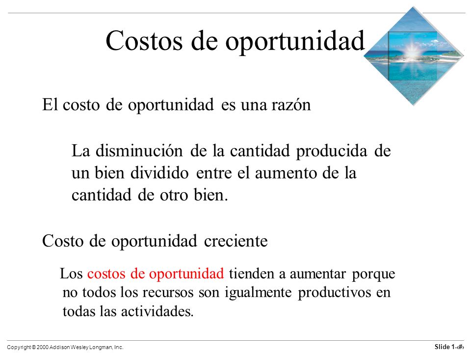 Costos de oportunidad El costo de oportunidad es una razón
