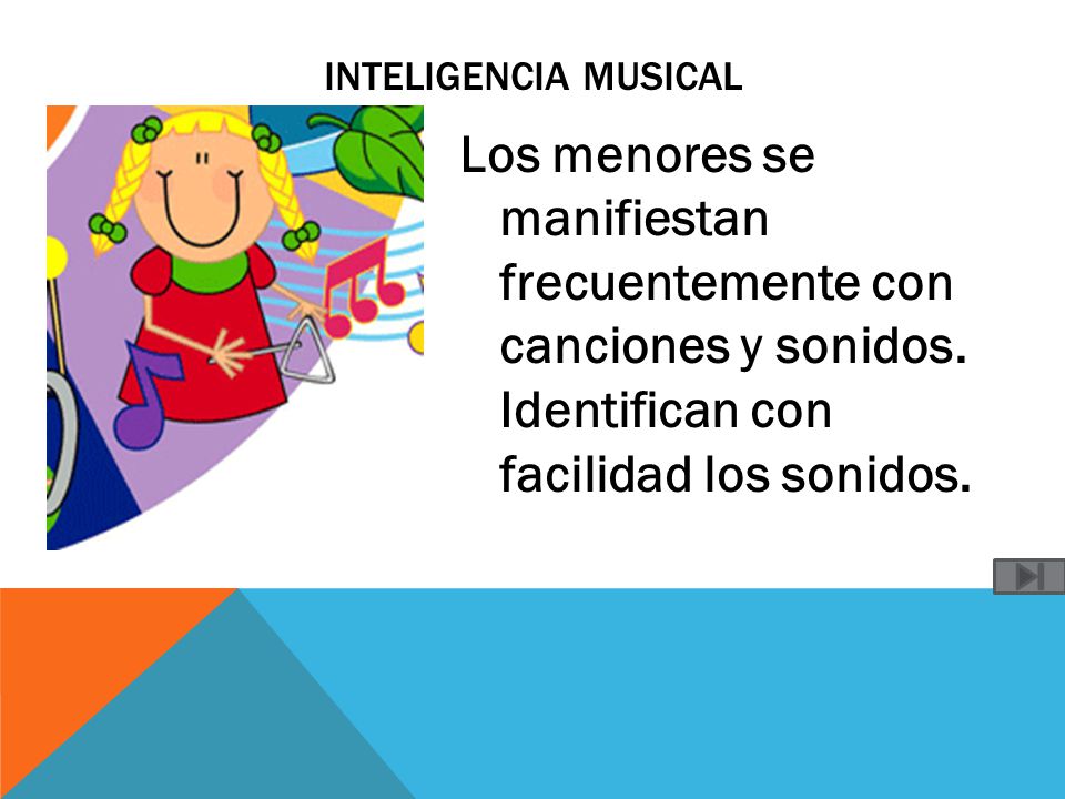INTELIGENCIA MUSICAL Los menores se manifiestan frecuentemente con canciones y sonidos.