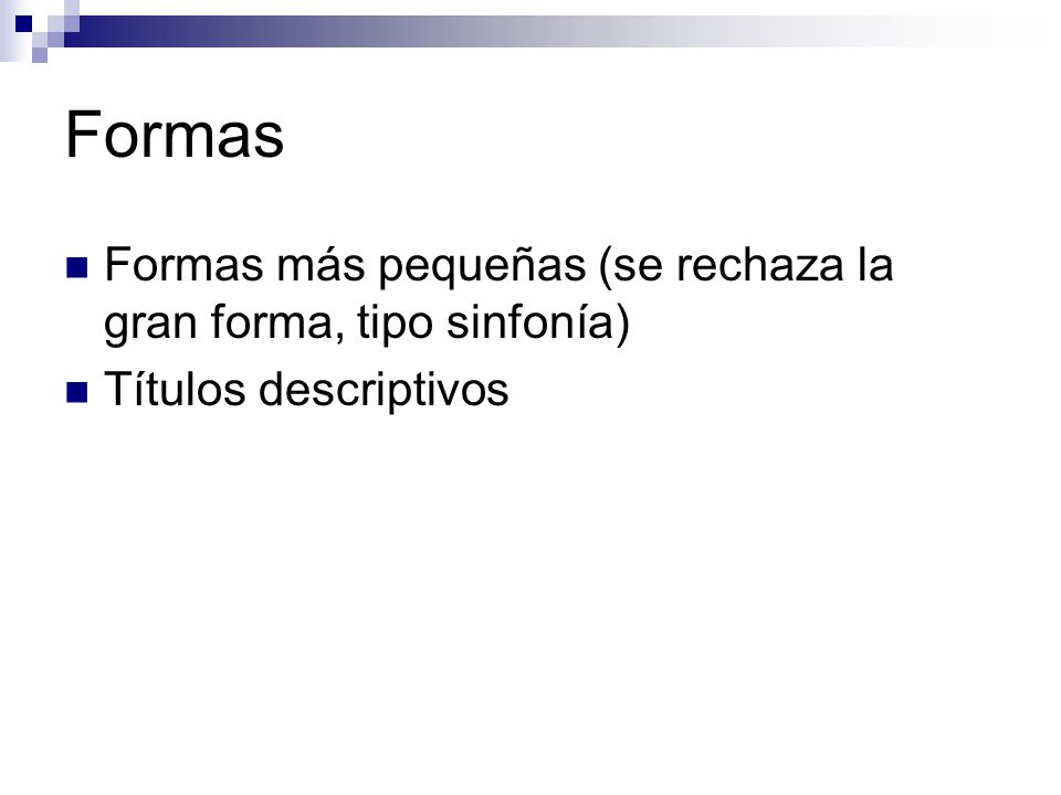 Formas Formas más pequeñas (se rechaza la gran forma, tipo sinfonía)