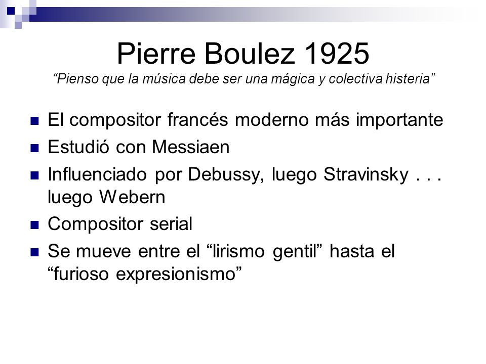 Pierre Boulez 1925 Pienso que la música debe ser una mágica y colectiva histeria
