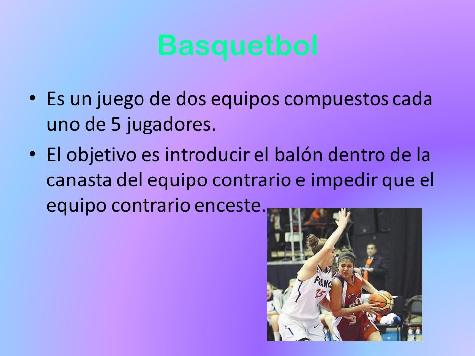 Basquetbol Es un juego de dos equipos compuestos cada uno de 5 jugadores.