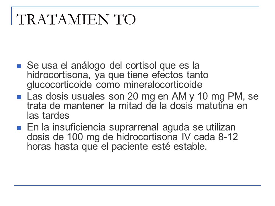 TRATAMIEN TO Se usa el análogo del cortisol que es la hidrocortisona, ya que tiene efectos tanto glucocorticoide como mineralocorticoide.