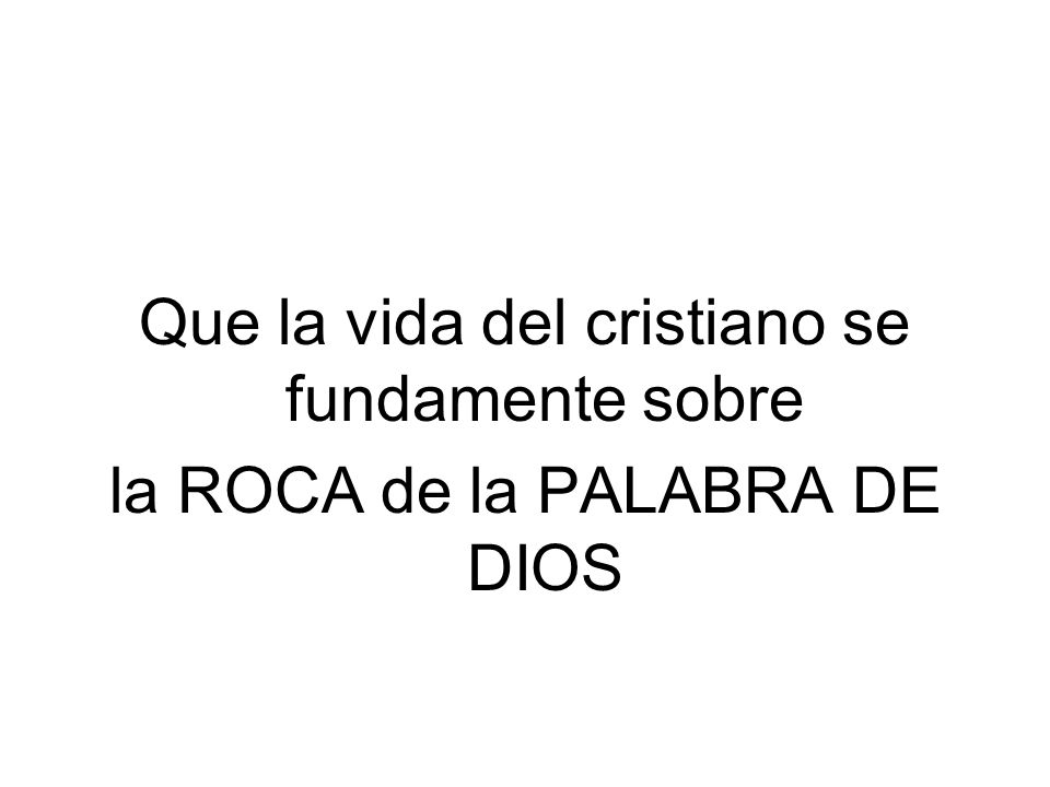Que la vida del cristiano se fundamente sobre la ROCA de la PALABRA DE DIOS
