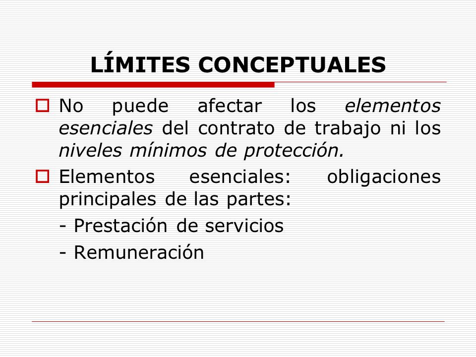 LÍMITES CONCEPTUALES No puede afectar los elementos esenciales del contrato de trabajo ni los niveles mínimos de protección.
